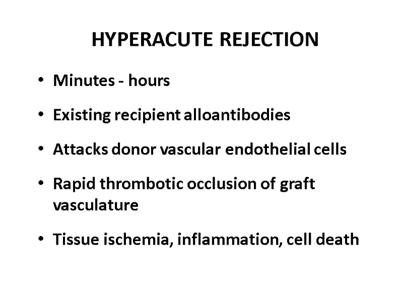 HYPERACUTE REJECTION Minutes - hours Existing recipient alloantibodies Attacks donor vascular endothelial cells Rapid